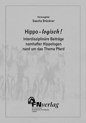 Hippo-logisch!: Interdisziplinäre Beiträge namenhafter Hippologen rund um das Thema Pferd